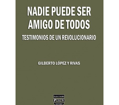 GILBERTO LÓPEZ Y RIVAS, UN REVOLUCIONARIO DE TODA LA VIDA